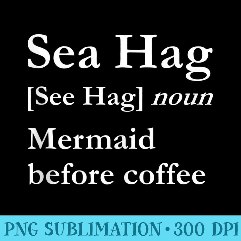 Sea Hag Mermaid Before Coffee - Shirt Vector Art - Vibrant and Eye-Catching Typography