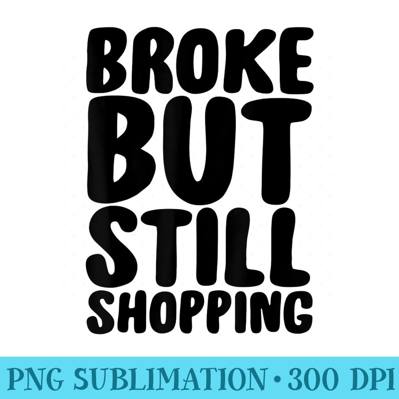 Broke But Still Shopping T Shopper - Sublimation patterns PNG - Lifetime Access To Purchased Files