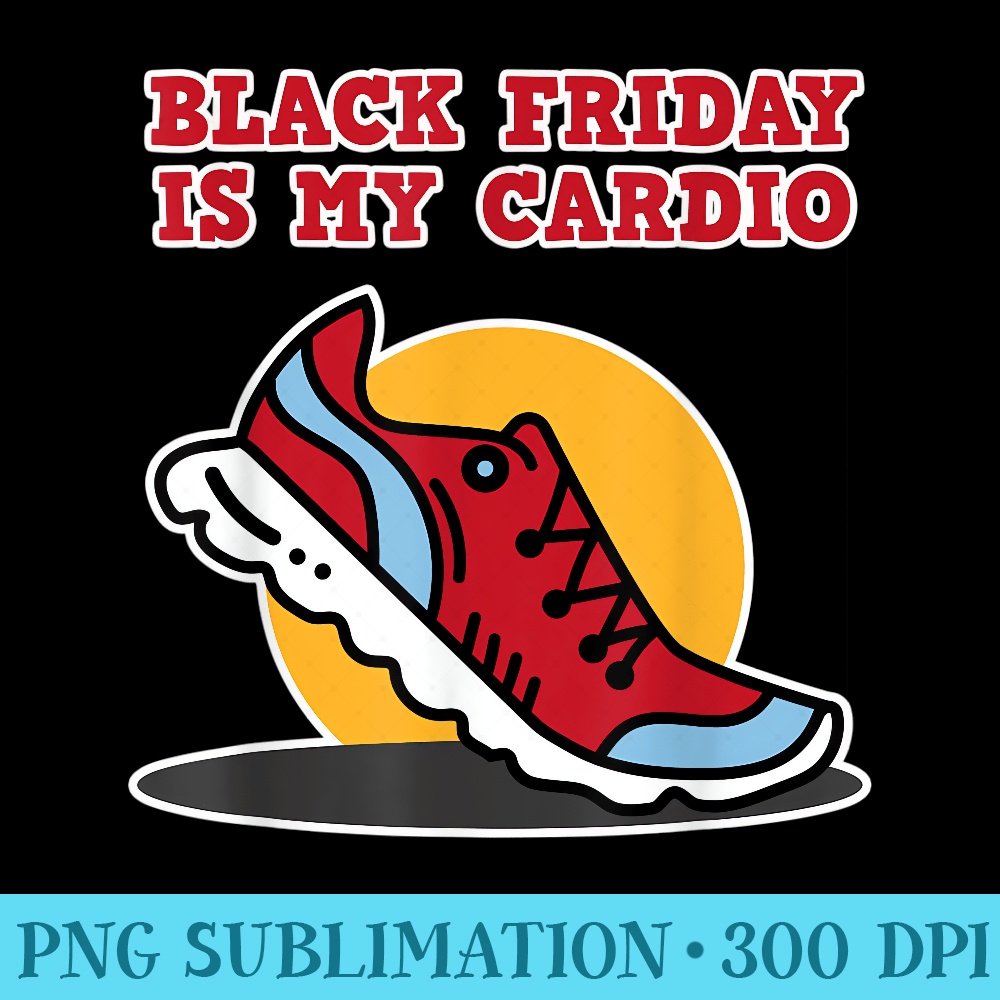 Black Friday Black Friday is my Cardio - Download PNG Files - Revolutionize Your Designs