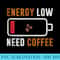 Energy Low Need Coffee - PNG file download - Enhance Your Apparel with Stunning Detail