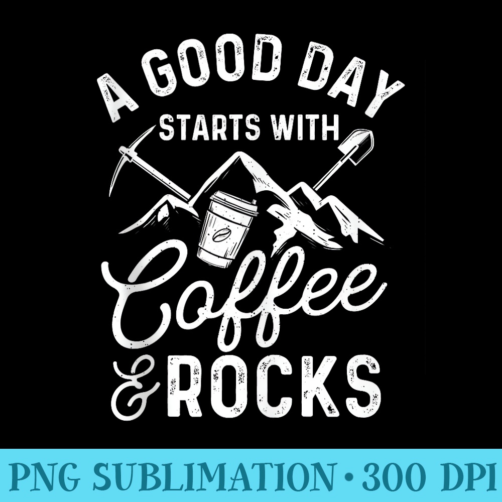A Good Day Starts With Coffee Rocks Rock Collector - Modern PNG designs - Premium Quality PNG Artwork