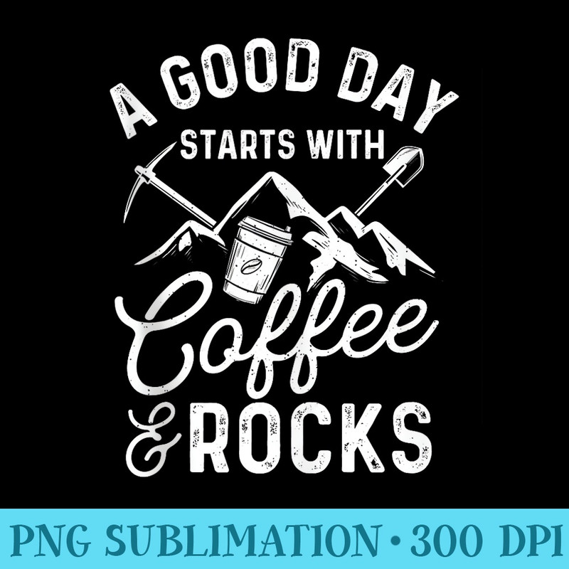 A Good Day Starts With Coffee Rocks Rock Collector - Modern PNG designs - Premium Quality PNG Artwork