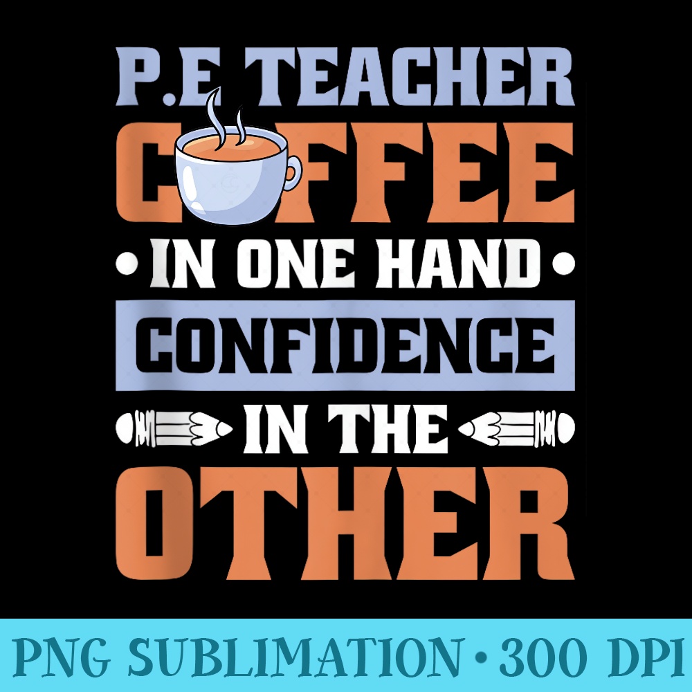 Coffee In Hand P.E Teacher for Physical Education Teacher - Shirt Graphic Resources - Unique And Exclusive Designs