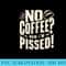 No Coffee Now Im Pissed - PNG Download Website - Premium Quality PNG Artwork