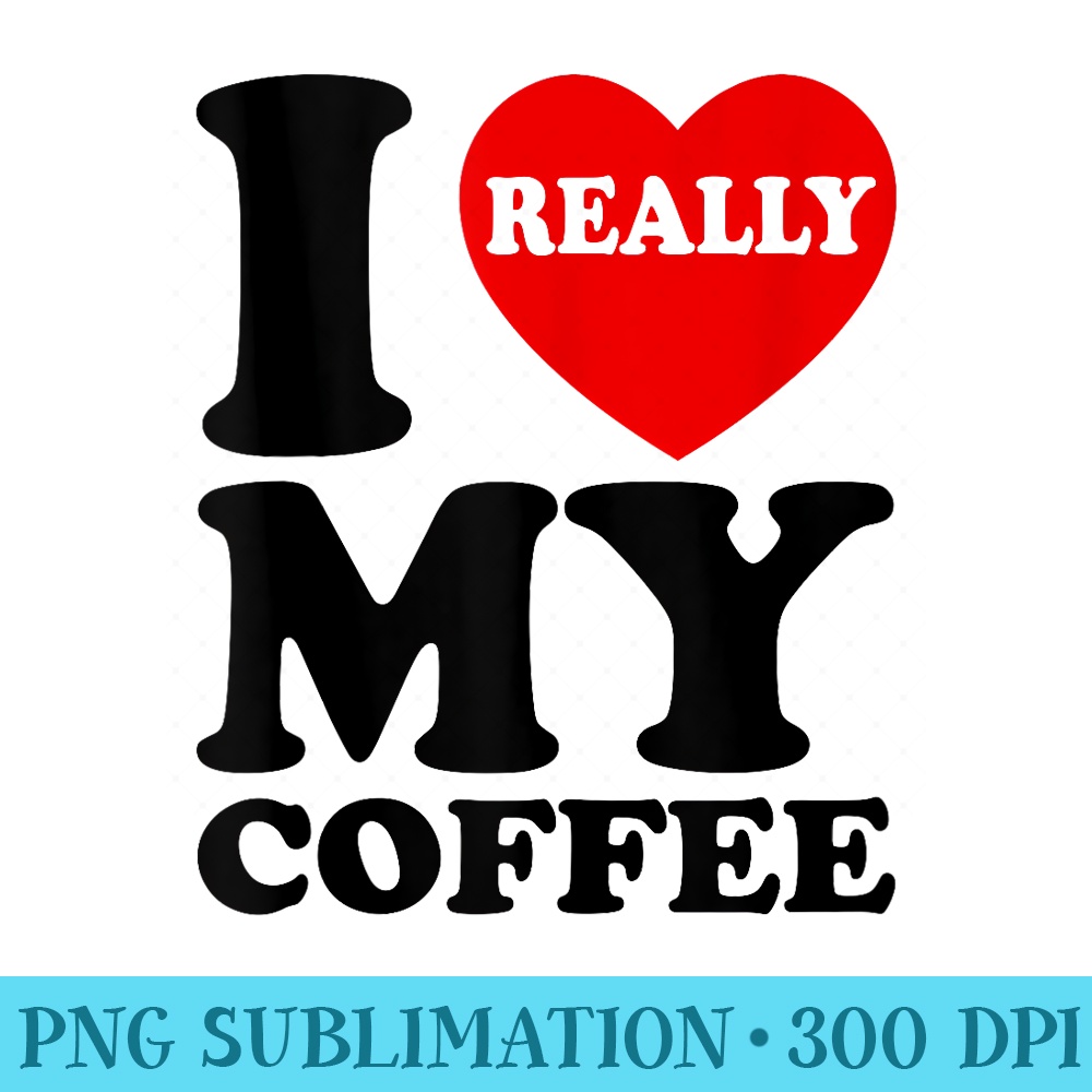 I Love My Coffee I Heart My Coffee For Women Men Funny Art - PNG Download Source - Vibrant and Eye-Catching Typography