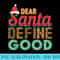 Dear Santa Define Good Funny Christmas - PNG Download Artwork - Defying the Norms