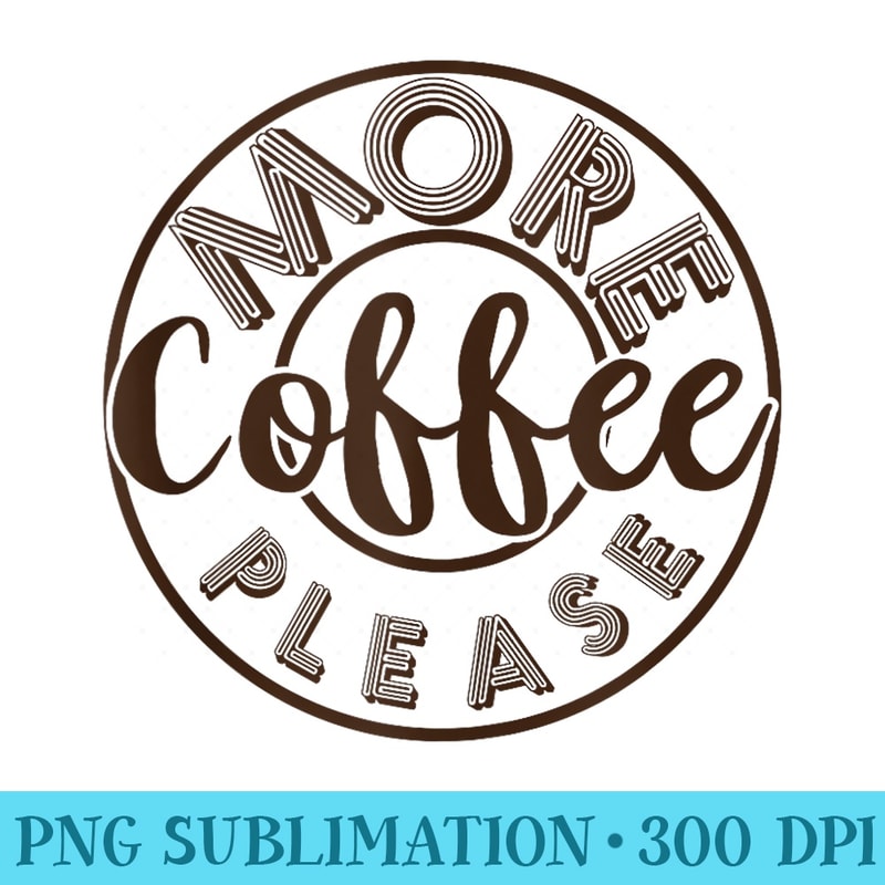 More Coffee Please Funny Coffee - PNG Download Illustration - Vibrant and Eye-Catching Typography