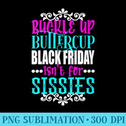 womens buckle up buttercup black friday isnt for sissies team - transparent shirt design