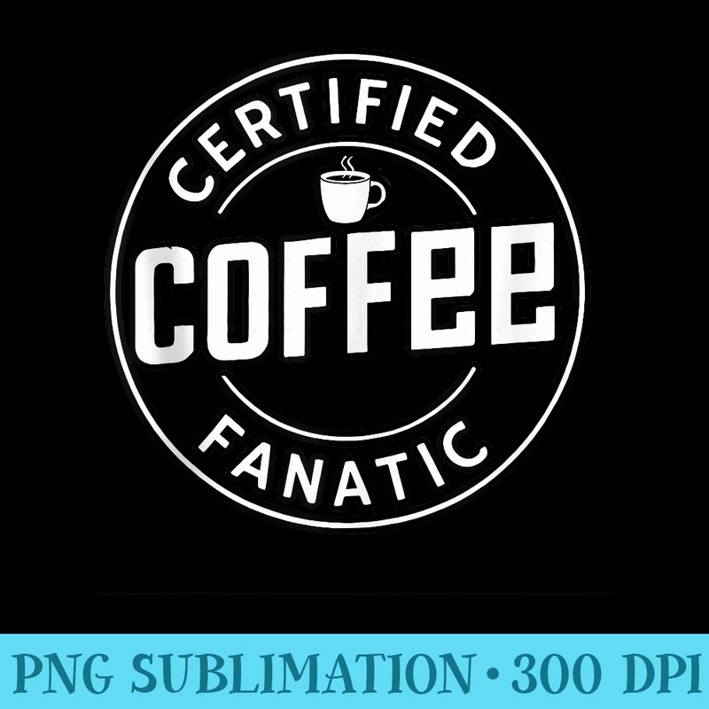 certified coffee fanatic, coffee mom, coffee dad - Transparent PNG Download - Premium Quality PNG Artwork