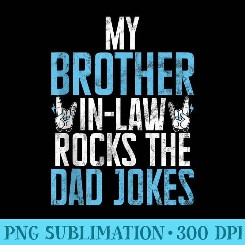 My Brother in Law Rocks the Dad Jokes Brother in Law - PNG Download Library - Revolutionize Your Designs