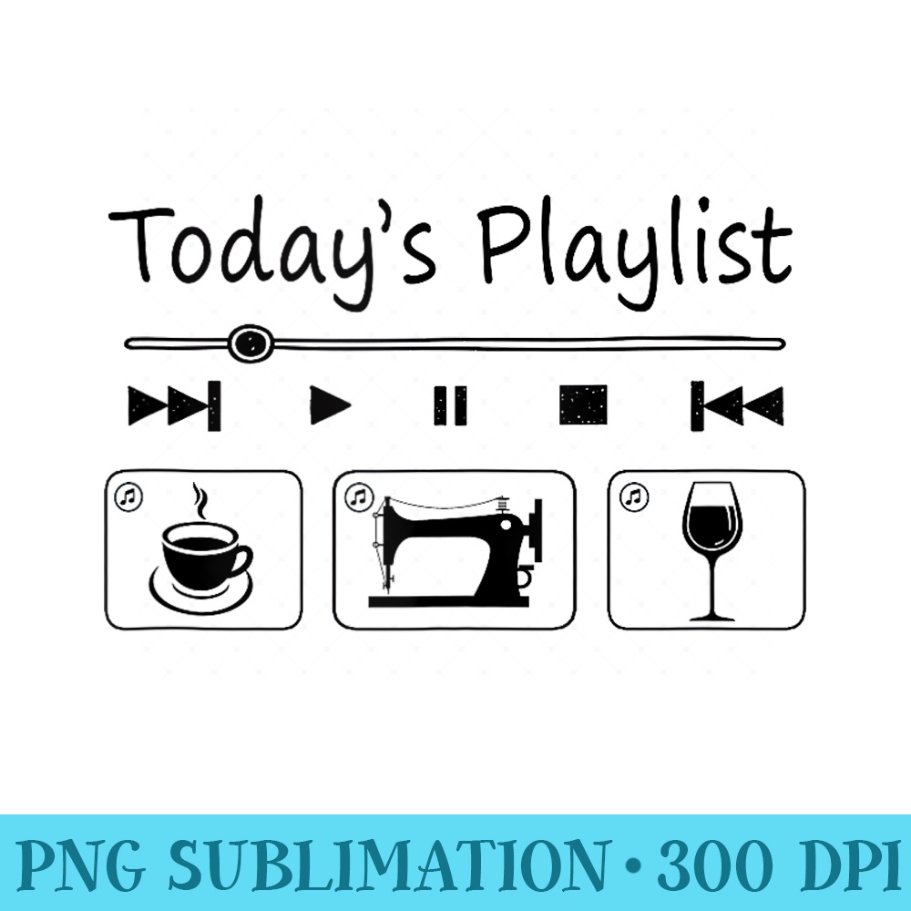 Today Playlist Coffe, Wine And Sewing Mothers Day - PNG Download Icon - Lifetime Access To Purchased Files