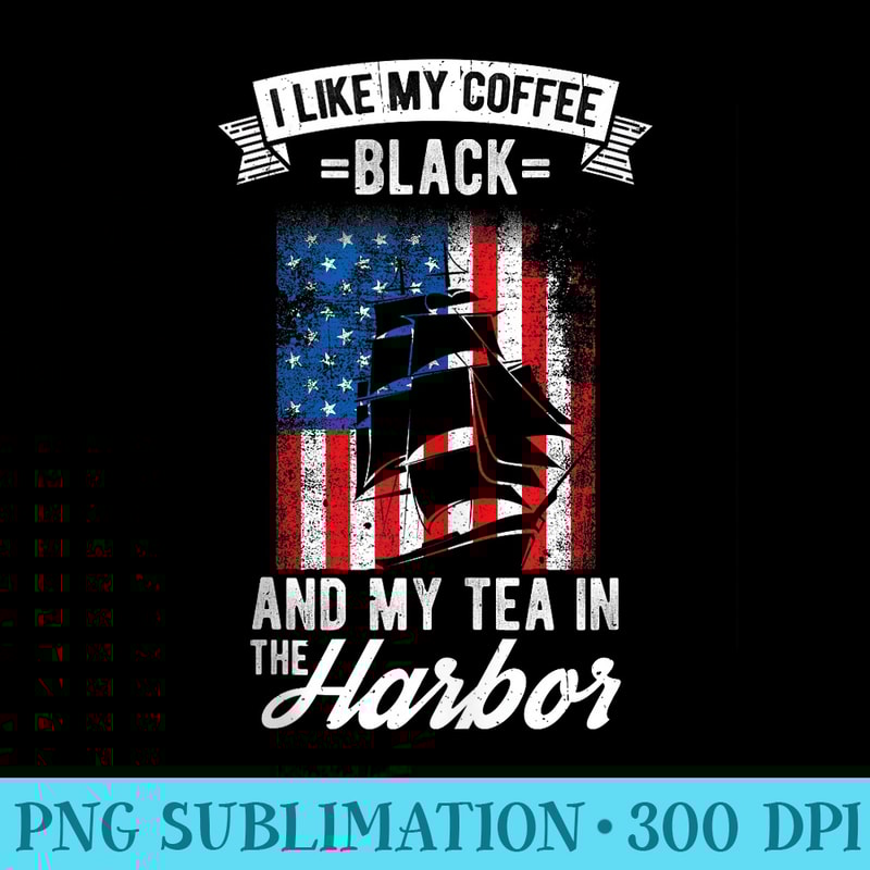 I LIKE MY COFFEE BLACK AND MY TEA IN THE HARBOR Patriotic - PNG Download Icon - Enhance Your Apparel with Stunning Detail