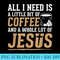 Bit Of Coffee Whole Lot Jesus Faith Christian - Shirt Graphics for Download - Instant Access To Downloadable Files