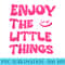 funny enjoy the little things women cute saying cool girls - PNG Download Resource - Stunning Sublimation Graphics