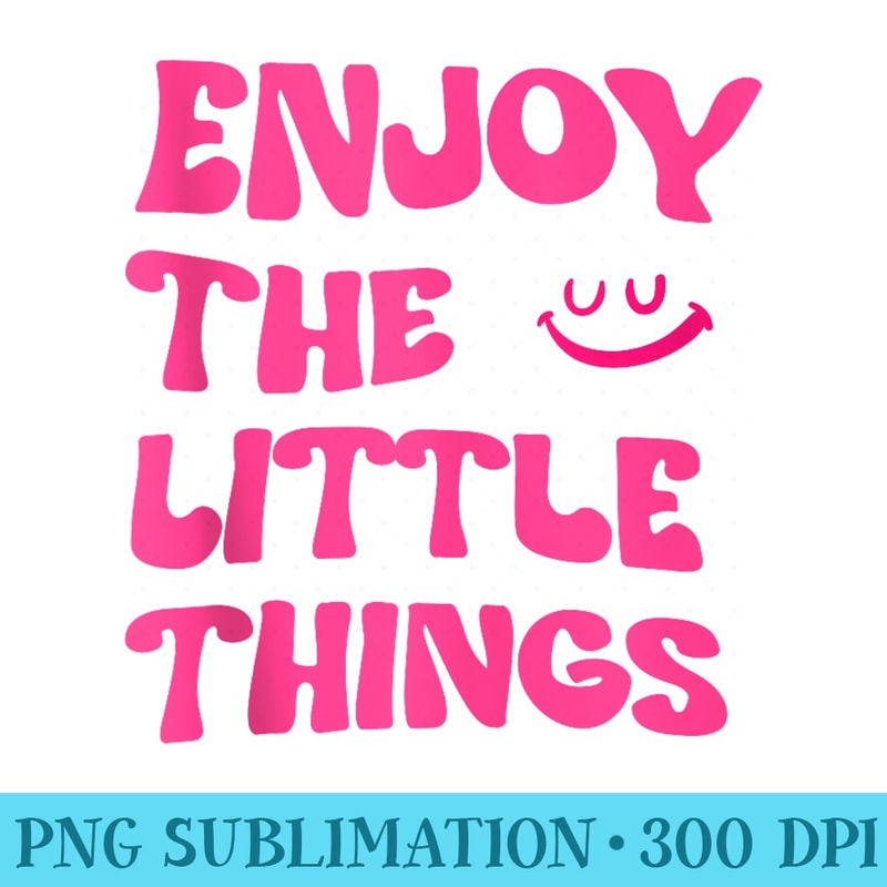 funny enjoy the little things women cute saying cool girls - PNG Download Resource - Stunning Sublimation Graphics