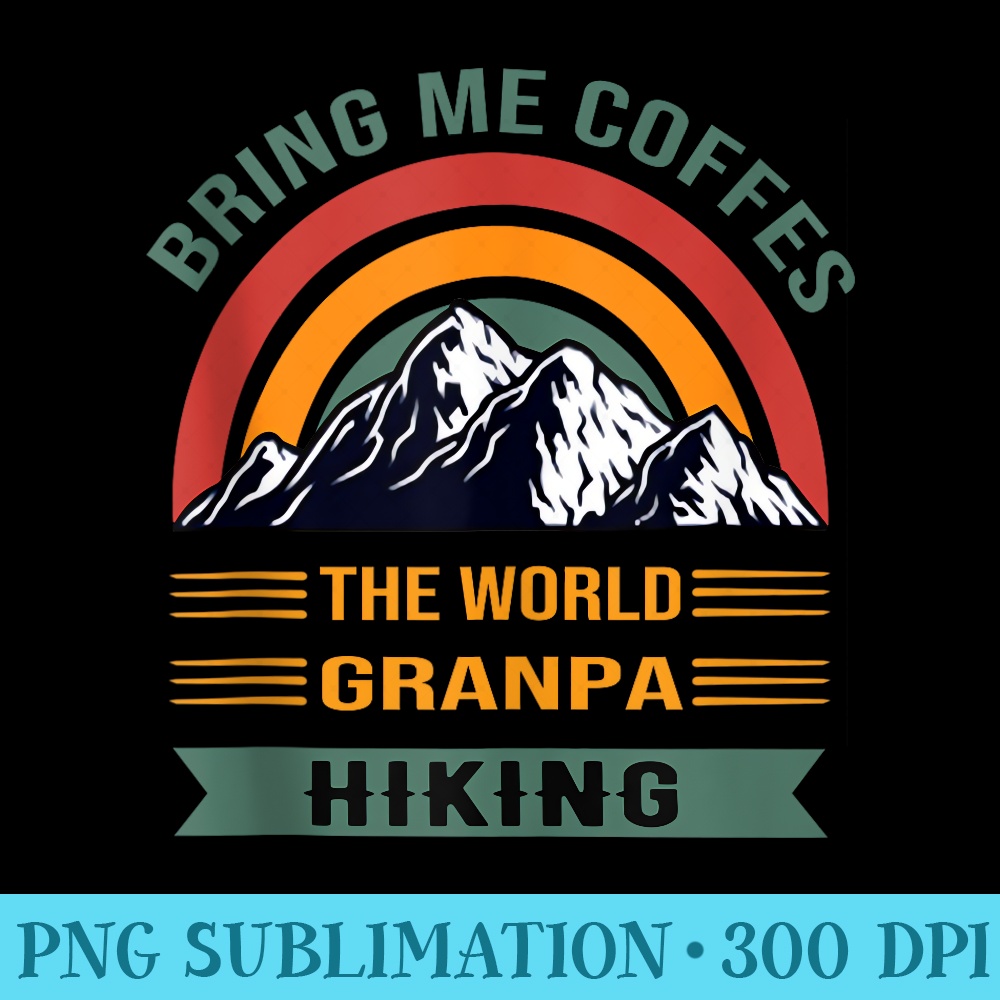 Granpa Bring Me Coffes The World Hiking Mountain Fathers Day - Fashionable Shirt Design - Bring Your Designs to Life