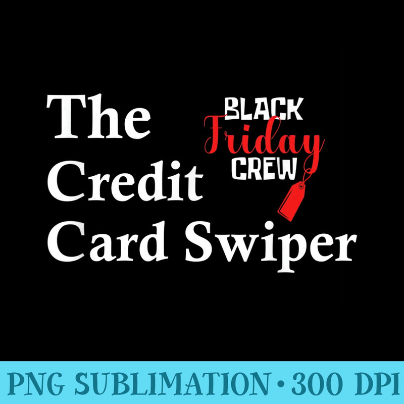 The Credit Card Swiper Black Friday Crew - PNG Download - Capture Imagination with Every Detail