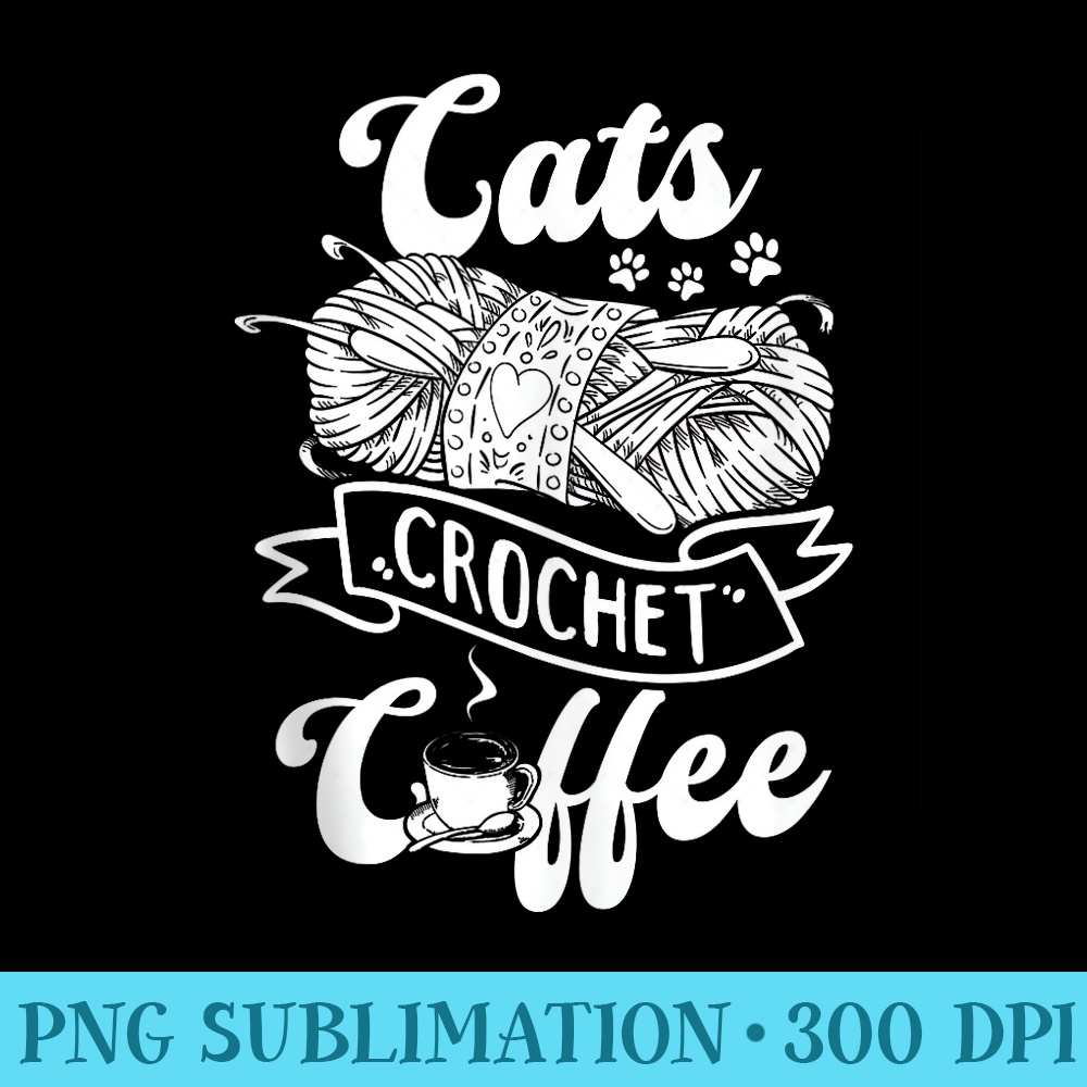 Cats Crochet Coffee Cat Owner Crocheting Crocheter - Printable PNG Images - Quick And Seamless Download Process