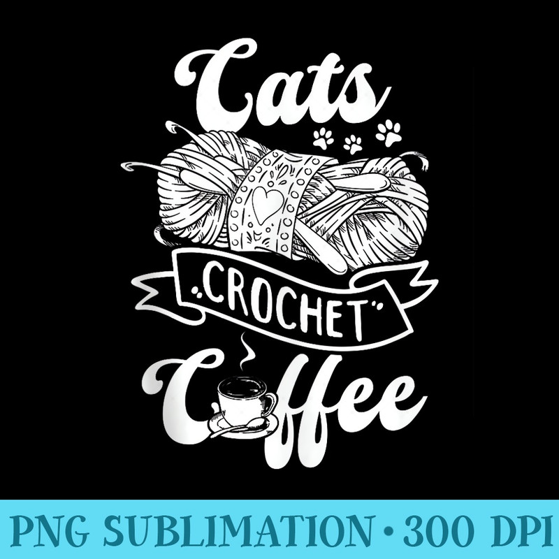 Cats Crochet Coffee Cat Owner Crocheting Crocheter - Printable PNG Images - Quick And Seamless Download Process