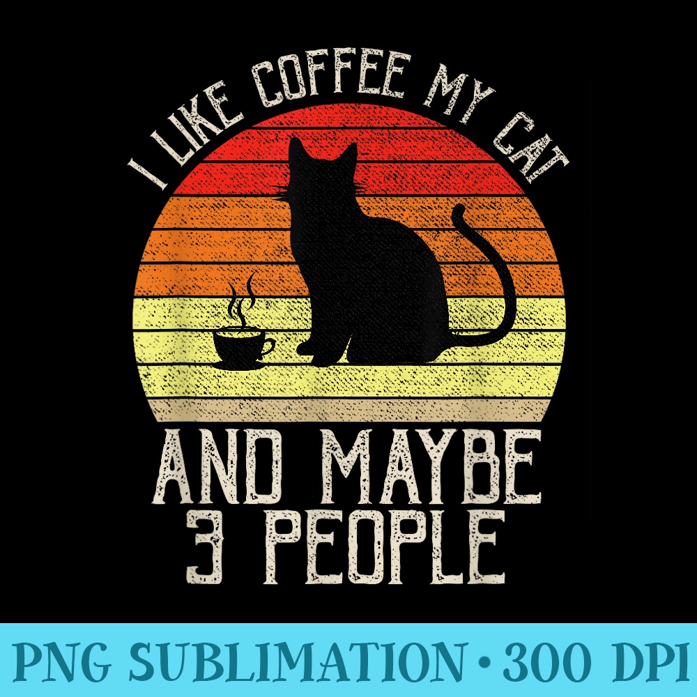 Funny I Like Cats And Coffee And Maybe 3 People - PNG Download Website - Unlock Vibrant Sublimation Designs