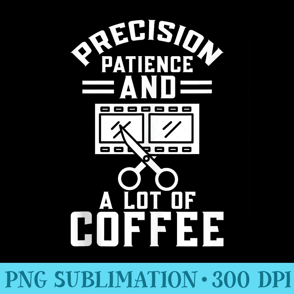 Precision Patience and a lot of Coffee Lover Video Editor - Stylish Shirt PNG - Unleash Your Creativity