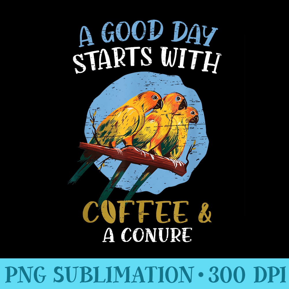 Good Day Starts With Coffee and a Conure - PNG File Download - Bold & Eye-catching