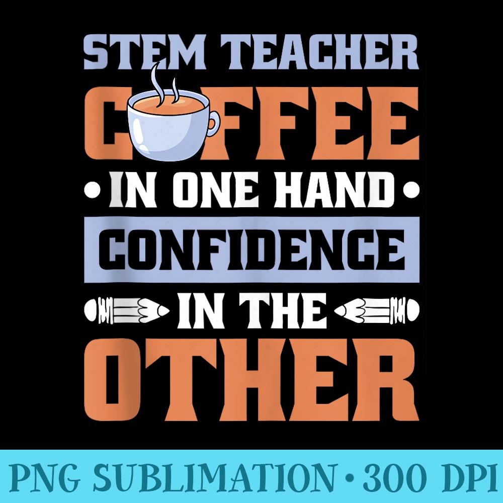 Coffee In One Hand Science Technology and Math STEM Teacher - PNG Picture Gallery Download - Bring Your Designs to Life