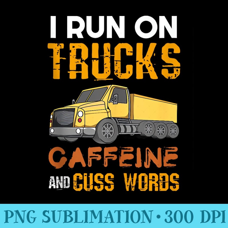 I Run On Trucks Coffee Cuss Words Funny Trucker - Mug Sublimation PNG - Revolutionize Your Designs