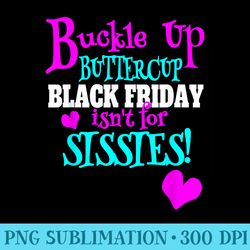 black friday buckle up buttercup black friday team - png download high quality