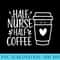 Half Nurse Half Coffee Nurse - Sublimation artwork PNG download - Create with Confidence