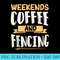 Weekends Coffee And Fencing - PNG Download Collection - Unique And Exclusive Designs