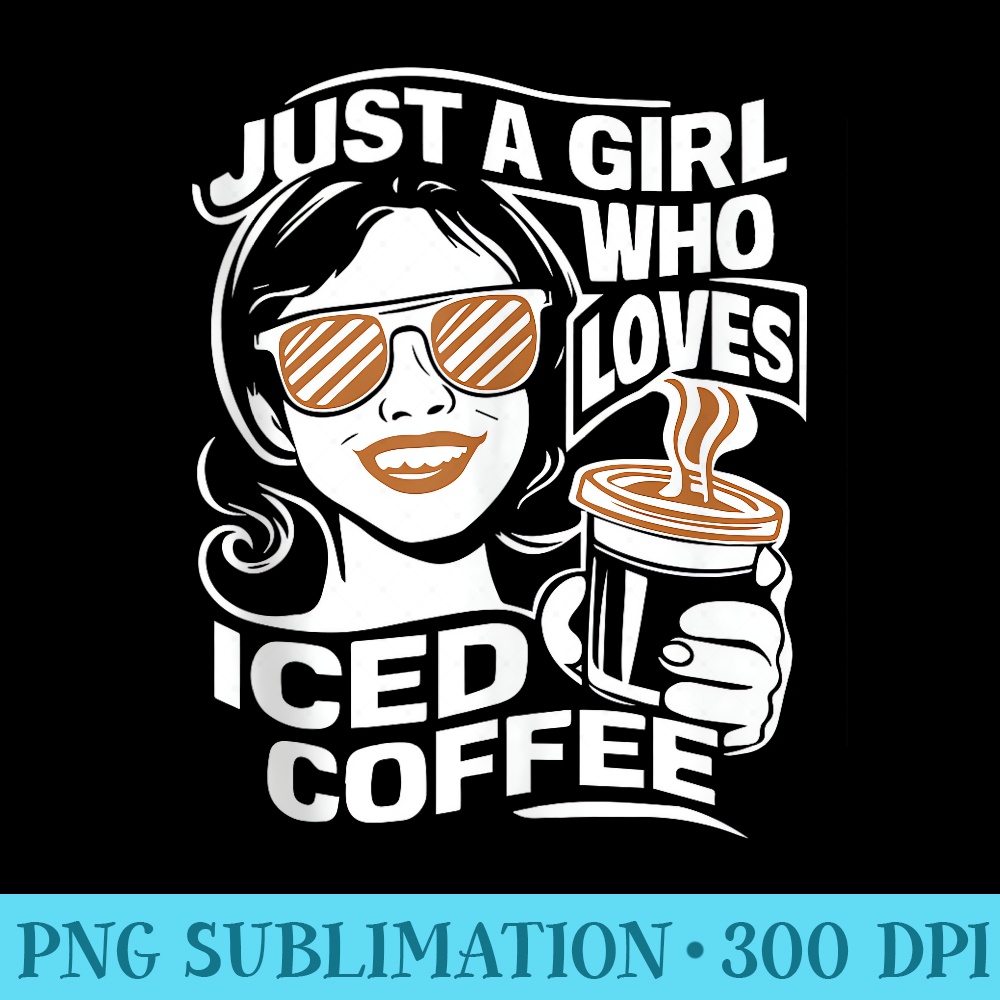 Just a Girl Who Loves Iced Coffee Cold Brew Cute Quote - PNG Clipart Download - Lifetime Access To Purchased Files