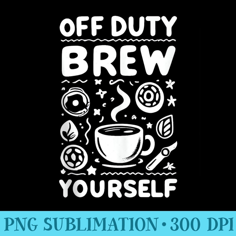 Funny Barista Off Duty Brew Coffee Yourself - Sublimation PNG Designs - Bring Your Designs to Life