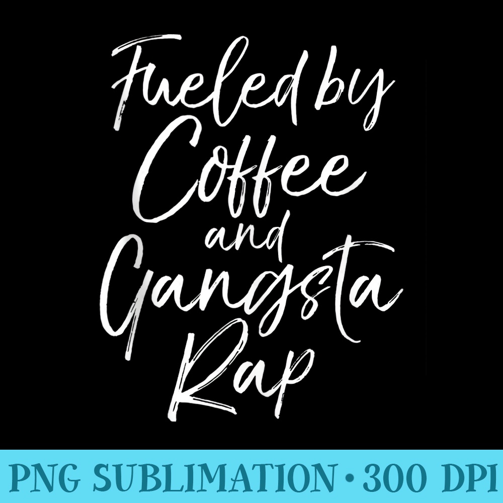 Funny Hip Hop Music Quote Fueled by Coffee and Gangsta Rap - Unique PNG Artwork - Perfect for Sublimation Mastery