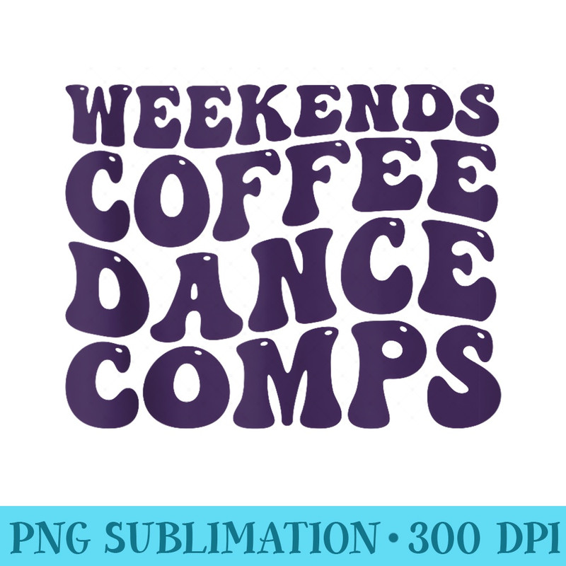 Weekends Coffee And Dance Comps - PNG Download Button - Perfect for Sublimation Art
