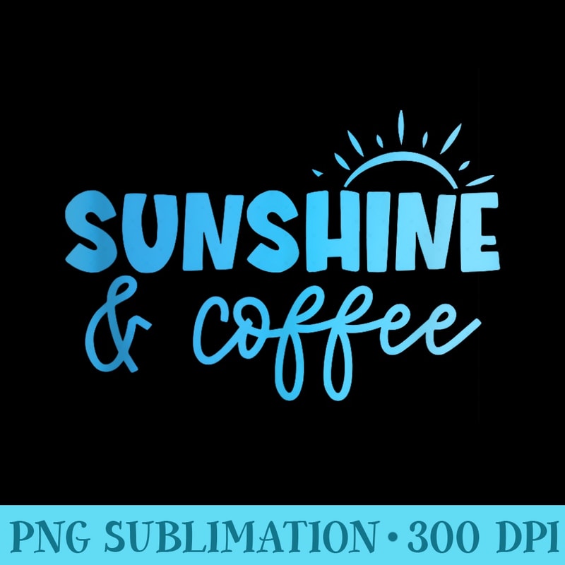 Womens Summer, Sunshine And Coffee For Summer Vacation Girls - High Quality PNG Files - High Resolution And Print-Ready Designs