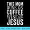 This Moms Run On Coffee Wine And Jesus Funny Mom Mothers Day - PNG Download Vector - Fashionable and Fearless
