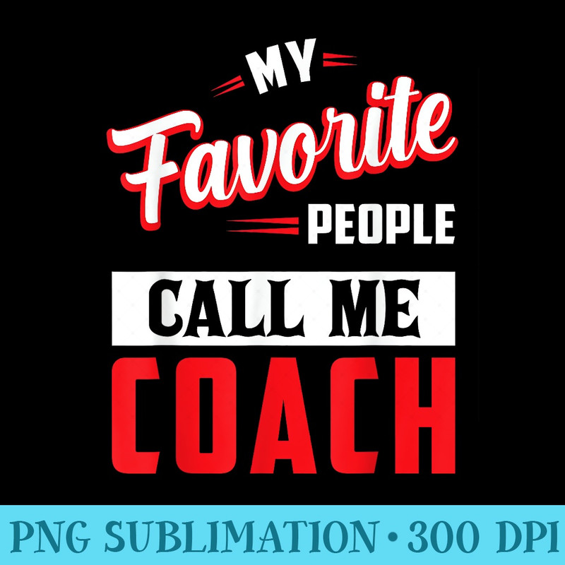 My Favorite People Call Me Coach Funny Coaching - PNG design assets - Unleash Your Creativity