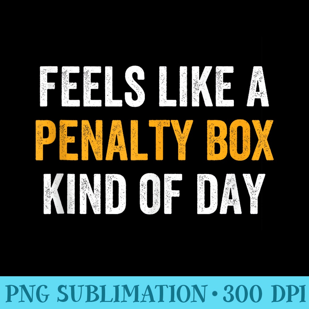 Mens Feels Like A Penalty Box Kind Of Day Funny Hockey Player - PNG Art Files - Quick And Seamless Download Process