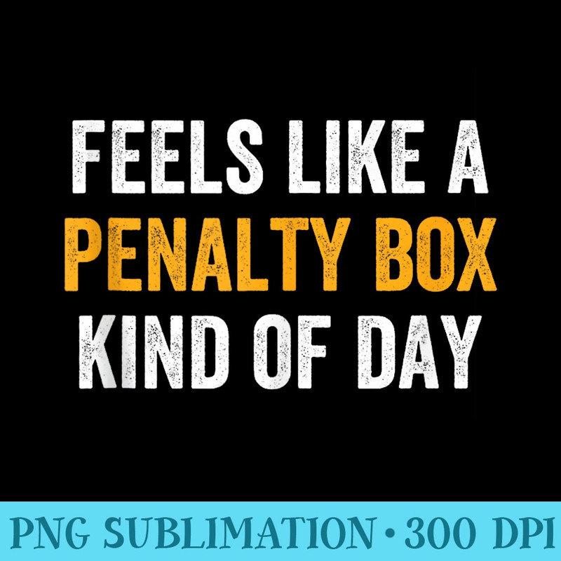Mens Feels Like A Penalty Box Kind Of Day Funny Hockey Player - PNG Art Files - Quick And Seamless Download Process