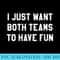 s I Just Want Both Teams to Have Fun for Game Day - Exclusive PNG designs - Create with Confidence