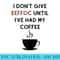 Coffee lovers funny until Ive had my coffee - High Resolution PNG Download - Versatile And Customizable Designs