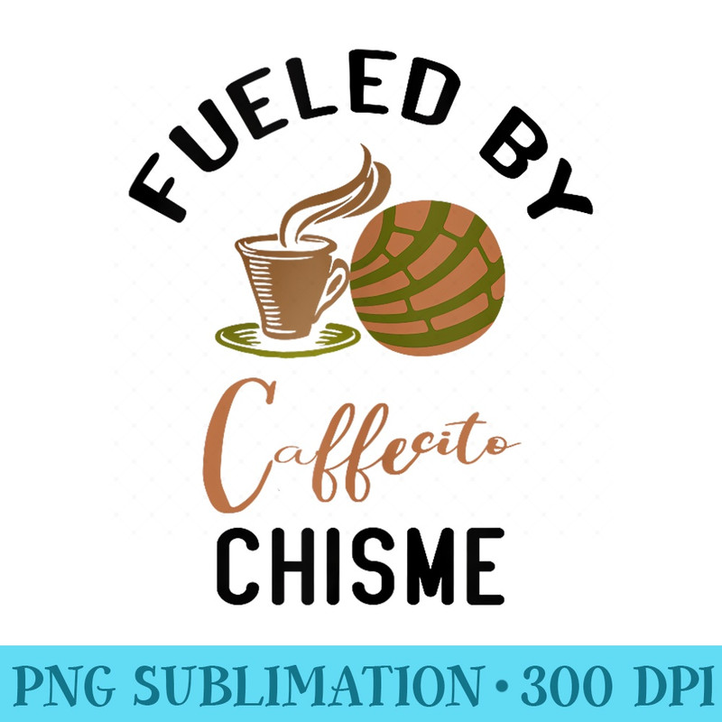 Fueled by Cafecito Chisme Mexican Hispanic Pride Breakfast - Sublimation PNG download - Stunning Sublimation Graphics