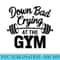 Womens Now Im Down Bad Crying At The Gym Funny - Shirt Printing Template PNG - Boost Your Success with this Inspirational PNG Download