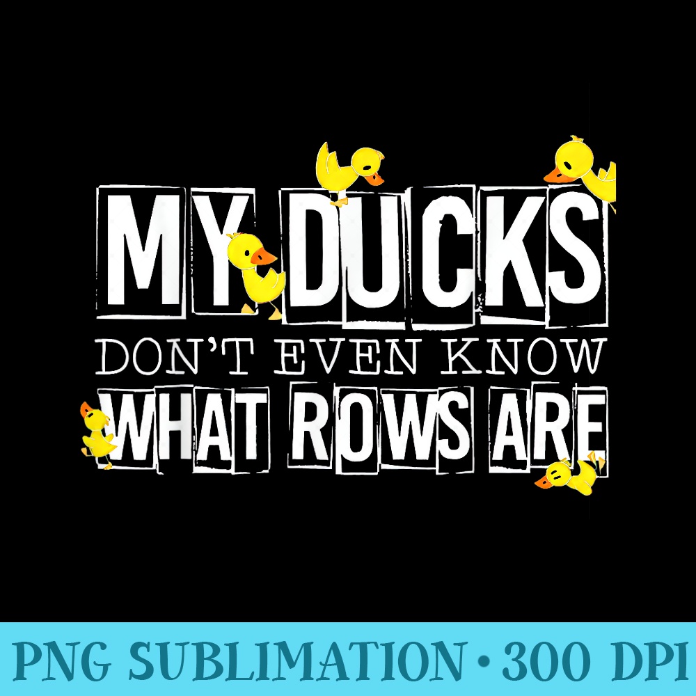 My Ducks Dont Even Know What Rows Are Funny Duck Lover - Shirt Printing Template PNG - Revolutionize Your Designs
