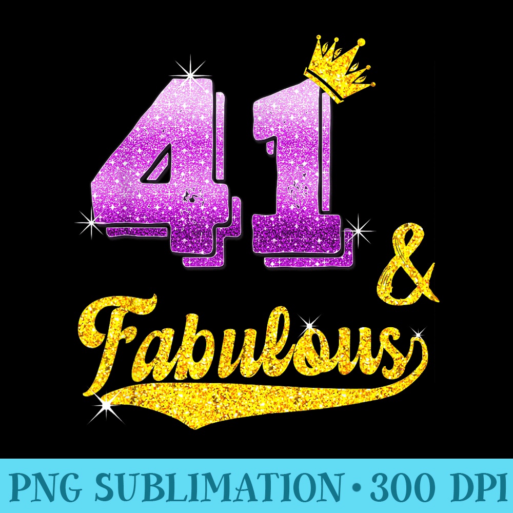 41 and fabulous 41 years old 41st Birthday - Download PNG images - Limited Edition And Exclusive Designs