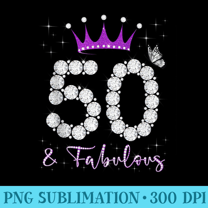 50 Fabulous 50th Birthday 50 Years Old Queens Bday - PNG Image Library Download - Instantly Transform Your Sublimation Projects