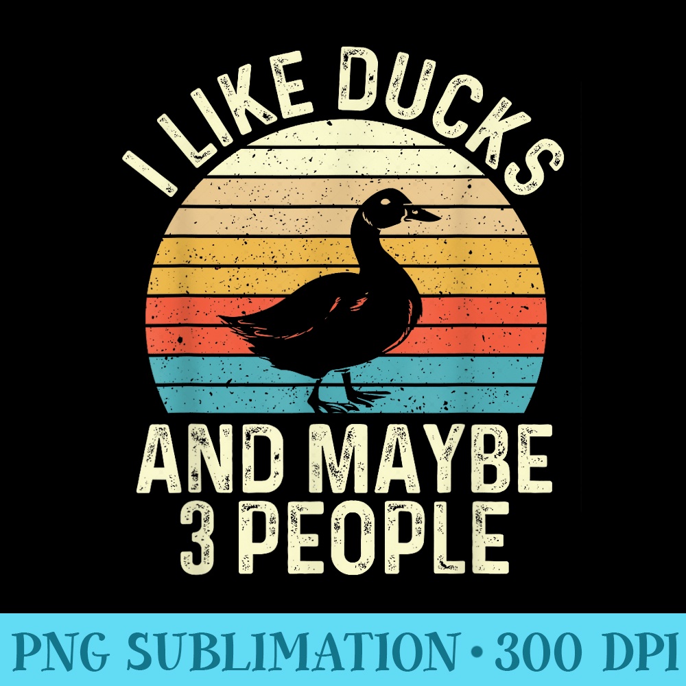 I Like Ducks And Maybe 3 People Duck Lover - Modern PNG designs - Easy-To-Print And User-Friendly Designs