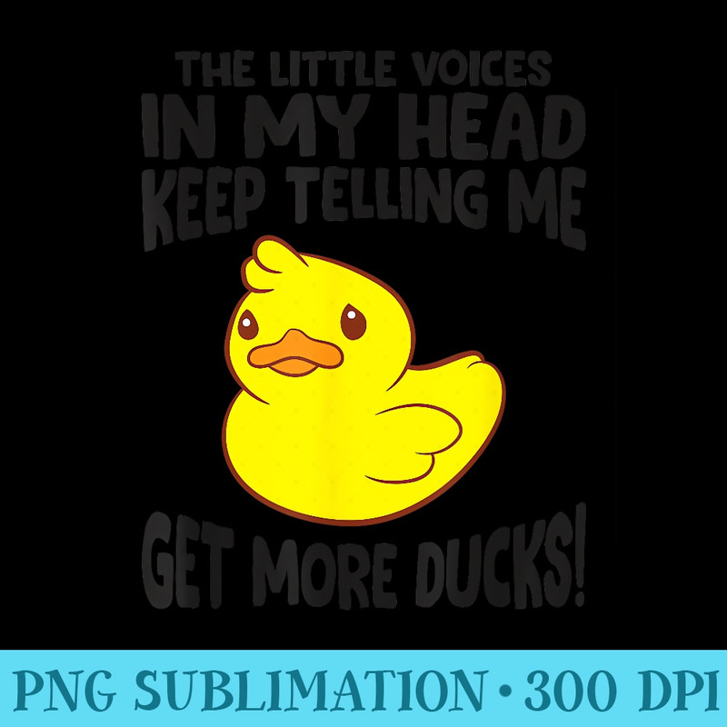 The Little Voices In My Head Keep Telling Me Get More Ducks - PNG Download Clipart - Unique And Exclusive Designs