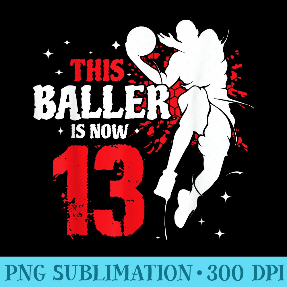 This Baller Is Now 13 Birthday Basketball Lovers - PNG Templates Download - Perfect for Sublimation Mastery